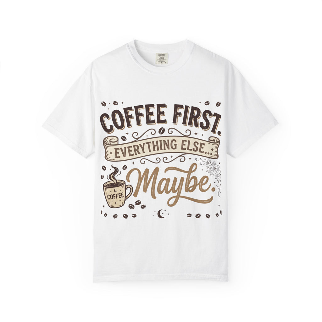 Coffee First T-Shirt — "Coffee First. Everything Else... Maybe." Graphic Tee for Coffee Lovers