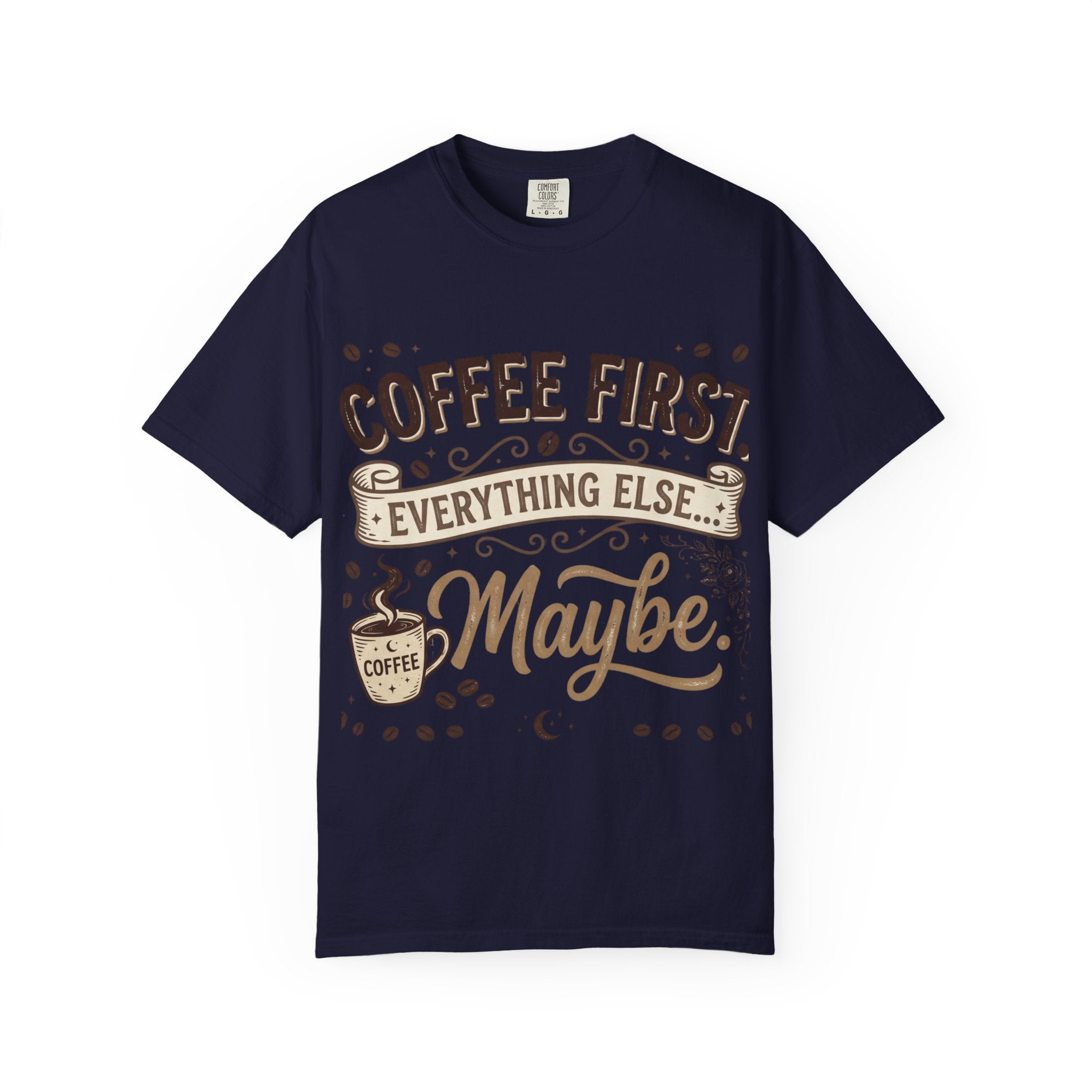 Coffee First T-Shirt — "Coffee First. Everything Else... Maybe." Graphic Tee for Coffee Lovers