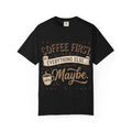 Coffee First T-Shirt — "Coffee First. Everything Else... Maybe." Graphic Tee for Coffee Lovers